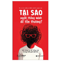 Tại Sao Người Thông Minh Dễ Tổn Thương? - Bộ Công Cụ Để Sống Sót Trong Thế Giới Bất Ổn-Tác giả:TS Eric Maisel