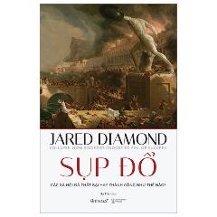 Sụp Đổ - Các Xã Hội Đã Thất Bại Hay Thành Công Như Thế Nào? - Tác giả:Jared Diamond