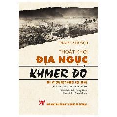 Thoát Khỏi Địa Ngục Khmer Đỏ - Hồi Ký Của Một Người Còn Sống - Tác giả:Denise Affonco