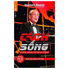 Cách Sống - Từ Bình Thường Trở Nên Phi Thường (Tái Bản 2024) - Tác giả:Inamori Kazuo