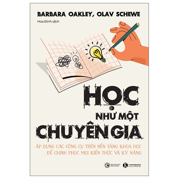 Học Như Một Chuyên Gia - Áp Dụng Các Công Cụ Trên Nền Tảng Khoa Học Để Chinh Phục Mọi Kiến Thức Và Kỹ Năng-Tác giả:Olav Schewe, Barbara Oakley