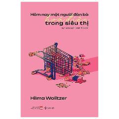 Hôm Nay Một Người Đàn Bà Hóa Điên Trong Siêu Thị - Tác giả:Hilma Wolitzer