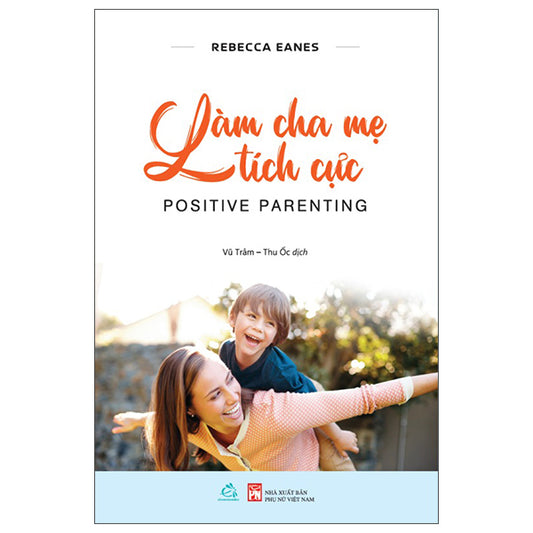 Làm Cha Mẹ Tích Cực - Positive Parenting-Tác giả:Rebecca Eanes