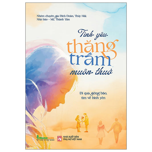 Tình Yêu Thăng Trầm Muôn Thuở - Đi Qua Giông Bão Tìm Về Bình Yên-Tác giả:Đinh Đoàn, Thúy Hải, Thành Văn