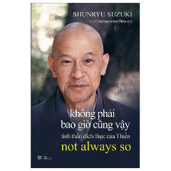 Không Phải Bao Giờ Cũng Vậy - Tinh Thần Đích Thực Của Thiền - Not Always So-Tác giả:Shunryu Suzuki