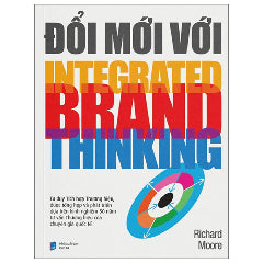 Đổi Mới Với Intergrated Brand Thinking-Tác giả:Richard Moore
