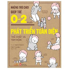 Những Trò Chơi Giúp Trẻ 0-2 Tuổi Phát Triển Toàn Diện Thể Chất Và Tâm Hồn - Tác giả:Nana Hatano