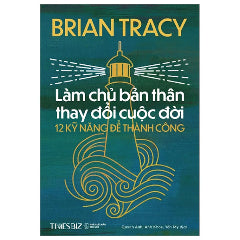 Làm Chủ Bản Thân Thay Đổi Cuộc Đời - 12 Kỹ Năng Để Thành Công-Tác giả:Brian Tracy