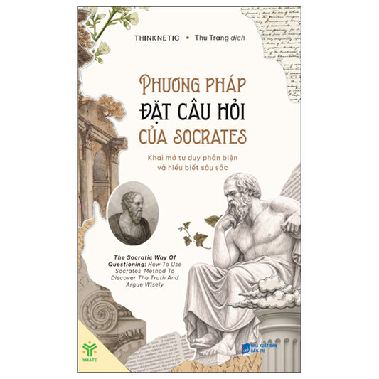 Phương Pháp Đặt Câu Hỏi Của Socrates - Khai Mở Tư Duy Phản Biện Và Hiểu Biết Sâu Sắc-Tác giả:Thinknetic