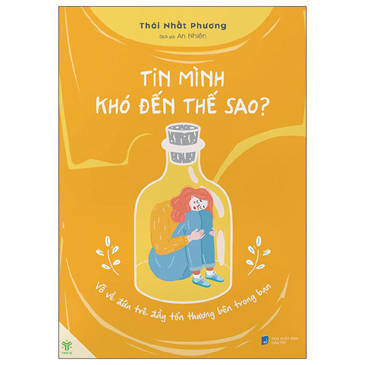 Tin Mình Khó Đến Thế Sao? - Vỗ Về Đứa Trẻ Đầy Tổn Thương Bên Trong Bạn-Tác giả:Thái Nhất Phương