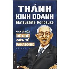 Thánh Kinh Doanh Matsushita Konosuke - Tác giả:Matsushita Konosuke