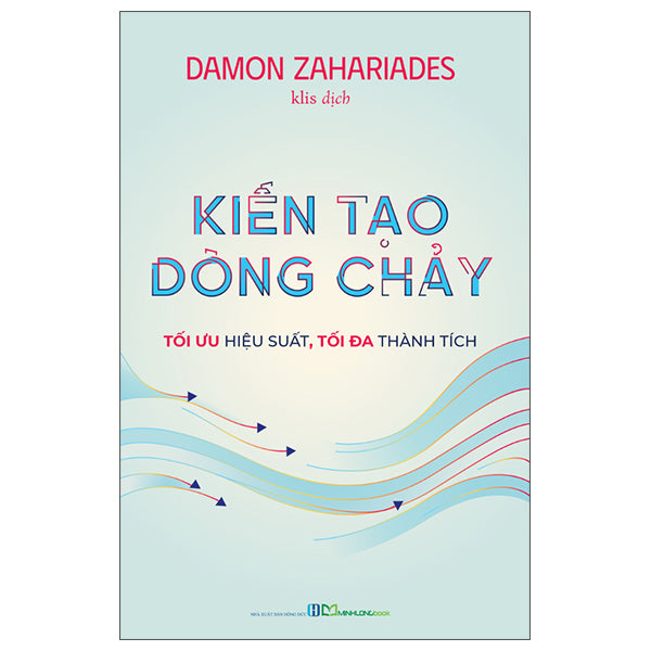 Kiến Tạo Dòng Chảy - Tối Ưu Hiệu Suất, Tối Đa Thành Tích-Tác giả:Damon Zahariades