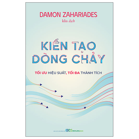 Kiến Tạo Dòng Chảy - Tối Ưu Hiệu Suất, Tối Đa Thành Tích-Tác giả:Damon Zahariades