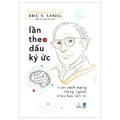 Lần Theo Dấu Ký Ức - Cuộc Cách Mạng Trong Ngành Khoa Học Tâm Trí - Tác giả:Eric R. Kandel