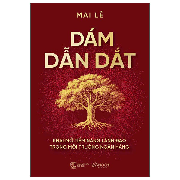 Dám Dẫn Dắt - Khai Mở Tiềm Năng Lãnh Đạo Trong Môi Trường Ngân Hàng-Tác giả:Mai Lê