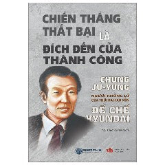 Chiến Thắng Thất Bại Là Đích Đến Của Thành Công - Tác giả: Chung Ju-Yung