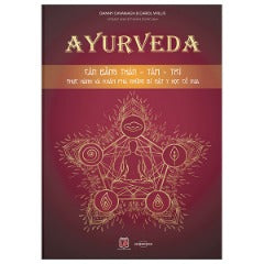 Ayurveda - Cân Bằng Thân-Tâm-Trí - Thực Hành Và Khám Phá Những Bí Mật Y Học Cổ Xưa - Tác giả: Danny Cavanagh, Carol Willis