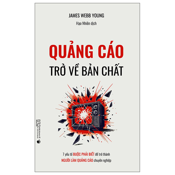 Quảng Cáo - Trở Về Bản Chất - 7 Yếu Tố Buộc Phải Biết Để Trở Thành Người Làm Quảng Cáo Chuyên Nghiệp - Tác giả:James Webb Young