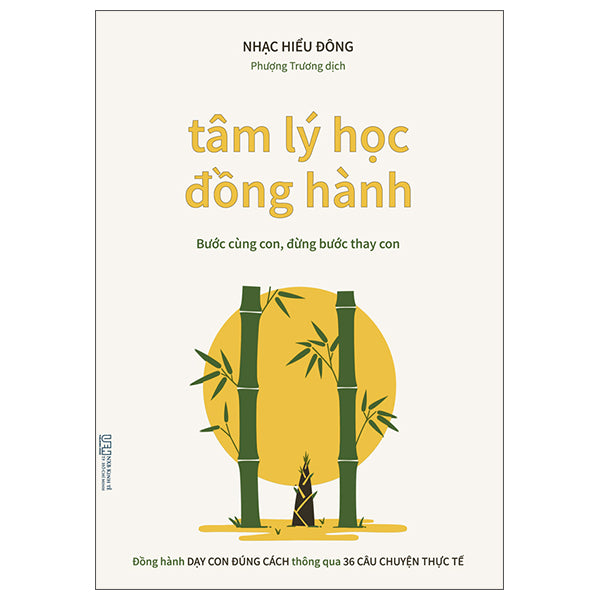 Tâm Lý Học Đồng Hành - Bước Cùng Con, Đừng Bước Thay Con - Đồng Hành Dạy Con Đúng Cách Thông Qua 36 Câu Chuyện Thực Tế - Tác giả:Nhạc Hiểu Đông