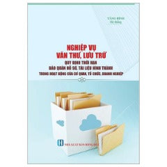 Nghiệp Vụ Văn Thư, Lưu Trữ - Quy Định Thời Gian Bảo Quản Hồ Sơ, Tài Liệu Hình Thành Trong Hoạt Động Của Cơ Quan, Tổ Chức, Doanh Nghiệp Nghiệp Vụ Văn Thư - Tác giả: Tăng Bình