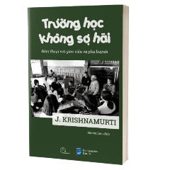 Trường Học Không Sợ Hãi - Đàm Thoại Với Giáo Viên Và Phụ Huynh - Tác giả: J. Krishnamurti