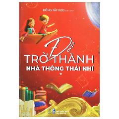 Để Trở Thành Nhà Thông Thái Nhí - Tập 1 - Tác giả:Đông Tây Kids