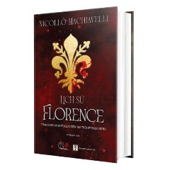 Lịch Sử Florence - Tham Vọng Và Quyền Lực Kiến Tạo Thời Kỳ Phục Hưng - Tác giả: Nocollo Machiavelli