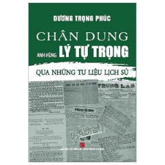 Chân Dung Anh Hùng Lý Tự Trọng - Qua Những Tư Liệu Lịch Sử - Tác giả: Dương Trọng Phúc