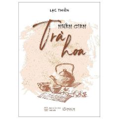 Nhân Gian Trà Hoa - Tác giả:Lạc Thiên