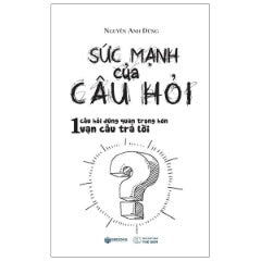 Sức Mạnh Của Câu Hỏi - Tác giả: Nguyễn Anh Dũng