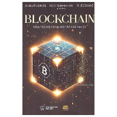 Blockchain - Niềm Tin Mới Trong Một Thế Giới Vụn Vỡ-Tác giả:Nguyễn Xuân Tài, Trần Mạnh