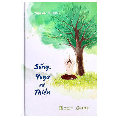 Sống, Yoga Và Thiền - Bìa Cứng-Tác giả:Tâm An Phương