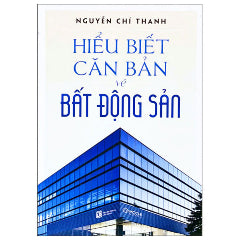 Hiểu Biết Căn Bản Về Bất Động Sản-Tác giả:Nguyễn Chí Thanh
