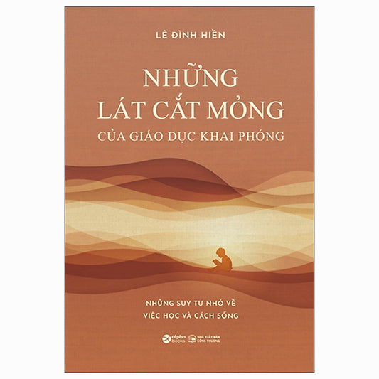 Những Lát Cắt Mỏng Của Giáo Dục Khai Phóng - Những Suy Tư Nhỏ Về Việc Học Và Cách Sống - Tác giả:Lê Đình Hiền