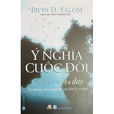 Ý Nghĩa Cuộc Đời - Creatures Of a Day - Tác giả: Irvin D. Yalom