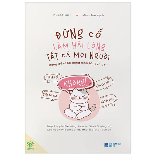 Đừng Cố Làm Hài Lòng Tất Cả Mọi Người - Đừng Để Ai Lợi Dụng Lòng Tốt Của Bạn (Tái Bản 2025)-Tác giả:Chase Hill