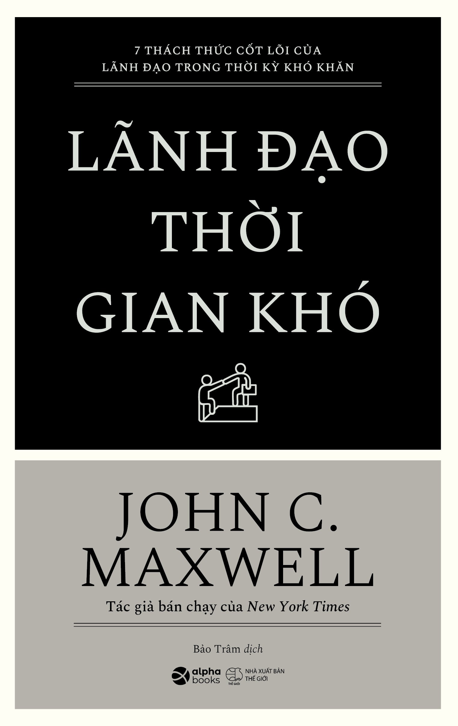 7 Thách Thức Cốt Lõi Của Lãnh Đạo Trong Thời Kỳ Khó Khăn - Lãnh Đạo Thời Gian Khó-Tác giả:John C. Maxwell