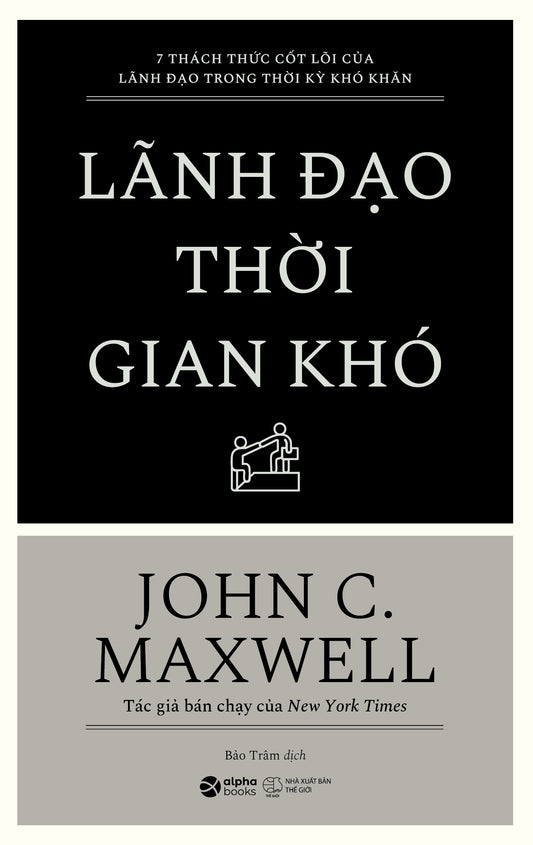 7 Thách Thức Cốt Lõi Của Lãnh Đạo Trong Thời Kỳ Khó Khăn - Lãnh Đạo Thời Gian Khó-Tác giả:John C. Maxwell