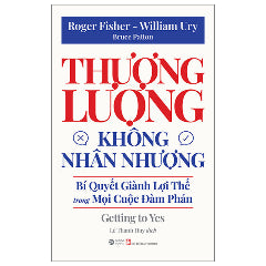 Thương Lượng Không Nhân Nhượng - Bí Quyết Giành Lợi Thế Trong Mọi Cuộc Đàm Phán - Getting To Yes (Tái Bản 2025)-Tác giả:Roger Fisher, William Ury, Bru