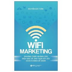 Wifi Marketing - Phương Thức Quảng Cáo Hiệu Quả Và Thu Thập Dữ Liệu Khách Hàng Dễ Dàng - Tác giả: Nguyễn Bảo Toàn