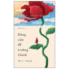 Dũng Cảm Để Trưởng Thành - Tác giả:Choi Seoyoung