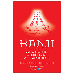 Kanji - Lịch Sử Phát Triển Và Biến Hóa Của Chữ Hán Ở Nhật Bản-Tác giả:Hiroyuki Sasahara