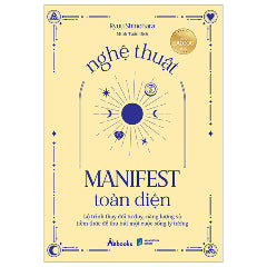 Nghệ Thuật Manifest Toàn Diện - Lộ Trình Thay Đổi Tư Duy, Năng Lượng Và Tiềm Thức Để Thu Hút Một Cuộc Sống Lý Tưởng - Tác giả:Ryuu Shinohara