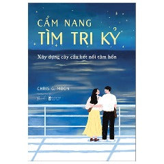 Cẩm Nang Tìm Tri Kỷ - Xây Dựng Cây Cầu Kết Nối Tâm Hồn - Tác giả: Chris G. Moon
