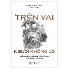 Trên Vai Người Khổng Lồ - Bài Học Từ Những Thiên Tài Vĩ Đại Nhất Lịch Sử Để Khác Biệt Và Thành Công - Tác giả:Peter Hollins