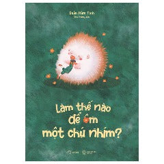 Làm Thế Nào Để Ôm Một Chú Nhím? - Tác giả:Đoàn Hâm Tinh