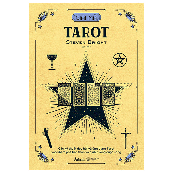 Giải Mã Tarot - Các Kỹ Thuật Đọc Bài Và Ứng Dụng Tarot Vào Khám Phá Bản Thân Và Định Hướng Cuộc Sống-Tác giả:Steven Bright