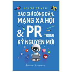 Báo Chí Công Dân, Mạng Xã Hội Và PR Trong Kỷ Nguyên Mới-Tác giả:Nguyễn Bá Ngọc