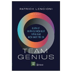 Team Genius - Quản Lý Nhân Sự Hiệu Quả - Nâng Cao Hiệu Suất Tối Đa - Tác giả: Patrick Lencioni