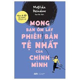 Mong Bạn Ôm Lấy Phiên Bản Tệ Nhất Của Chính Mình - Tác giả:Matilda Heindow